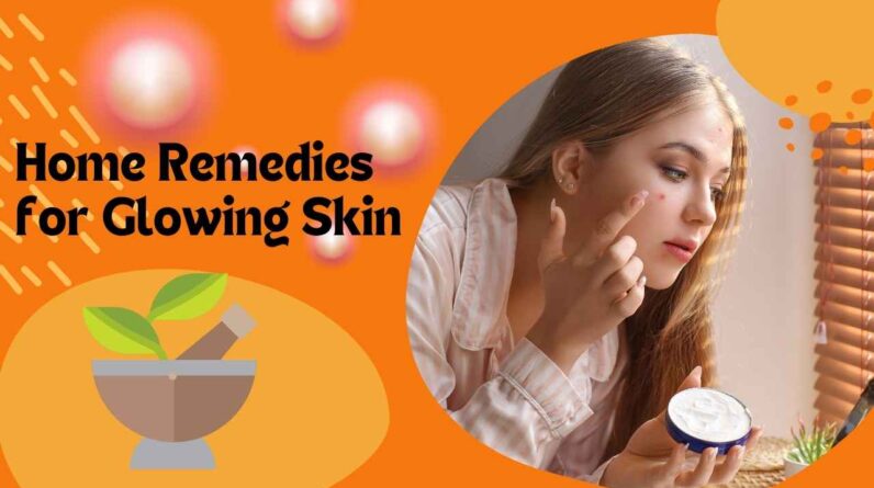 Home Remedies for Glowing Skin: Natural Solutions for a Radiant Complexion